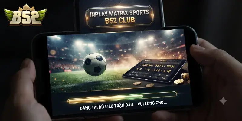 Inplay Matrix Sports B52 CLUB trải nghiệm cá cược thể thao hấp dẫn mỗi ngày